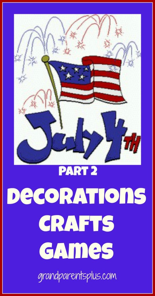 July 4th Decorations Crafts Games Part 2   www.grandparentsplus.com